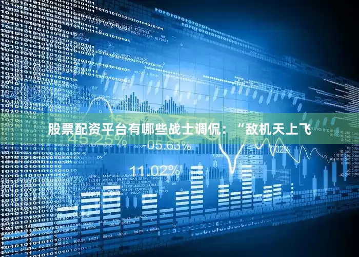 股票配资平台有哪些战士调侃：“敌机天上飞