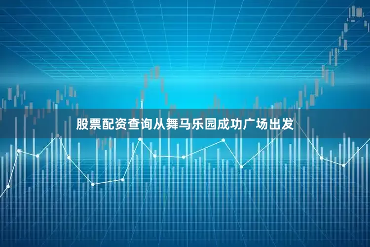 股票配资查询从舞马乐园成功广场出发