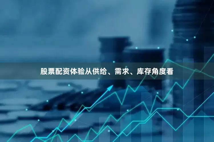 股票配资体验从供给、需求、库存角度看
