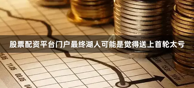 股票配资平台门户最终湖人可能是觉得送上首轮太亏
