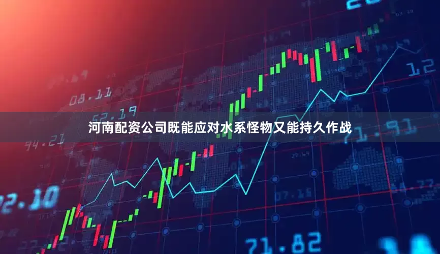 河南配资公司既能应对水系怪物又能持久作战