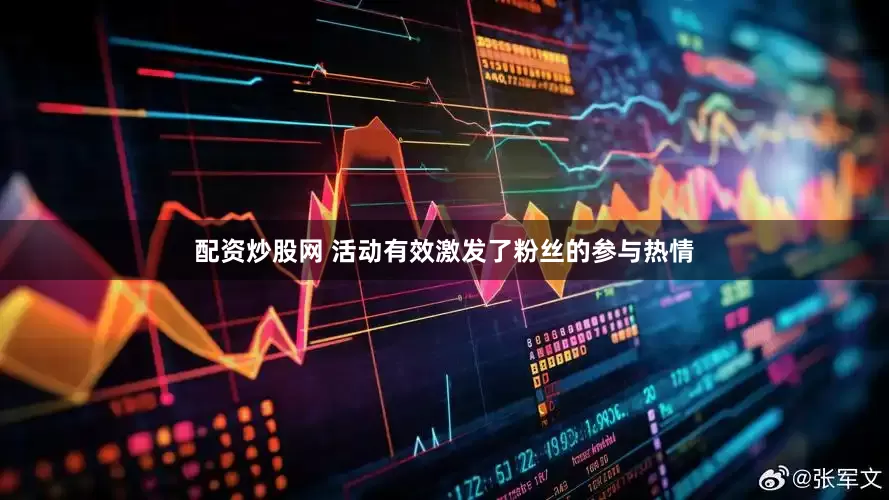 配资炒股网 活动有效激发了粉丝的参与热情