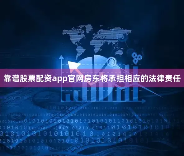 靠谱股票配资app官网房东将承担相应的法律责任